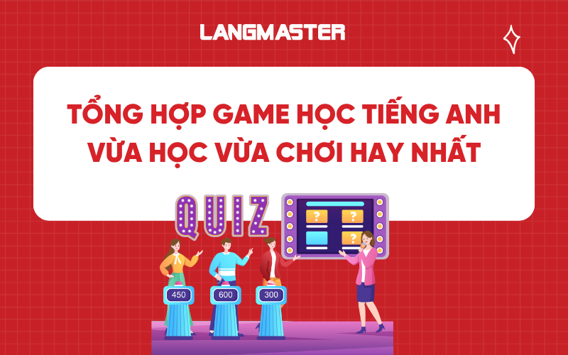 Tổng hợp game học tiếng Anh hay nhất - Tips vừa học vừa chơi hiệu quả